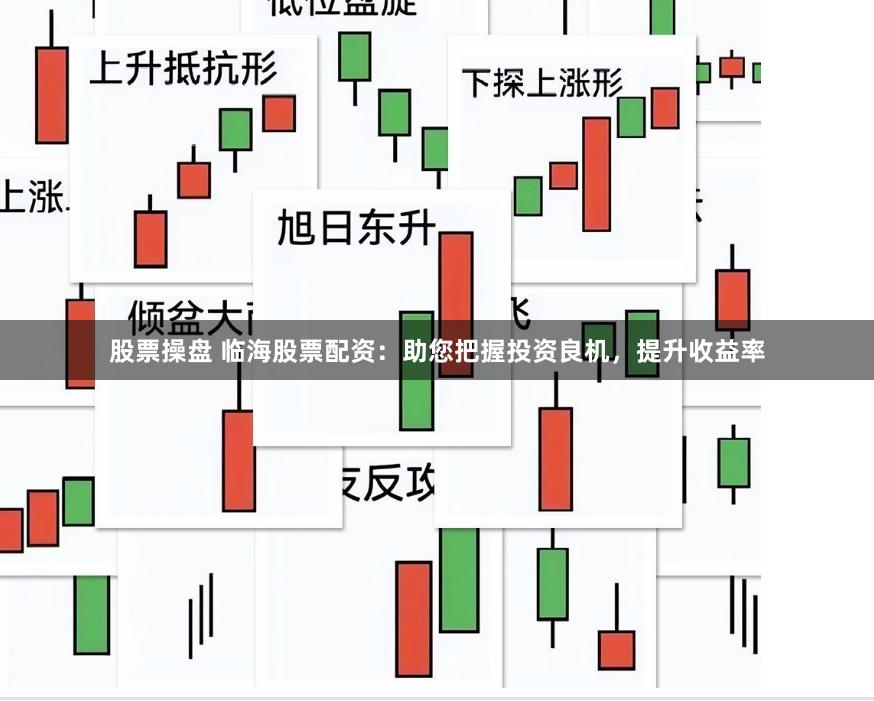 股票操盤 臨海股票配資：助您把握投資良機(jī)，提升收益率